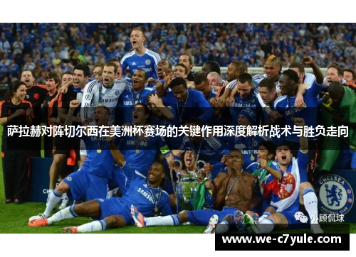 萨拉赫对阵切尔西在美洲杯赛场的关键作用深度解析战术与胜负走向