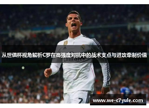从世俱杯视角解析C罗在高强度对抗中的战术支点与进攻牵制价值 从世俱杯视角解析C罗在高强度对抗中的战术支点与进攻牵制价值