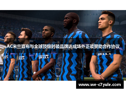 AC米兰宣布与全球顶级时装品牌达成场外正装赞助合作协议 AC米兰宣布与全球顶级时装品牌达成场外正装赞助合作协议