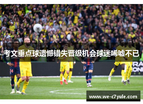 考文垂点球遗憾错失晋级机会球迷唏嘘不已 考文垂点球遗憾错失晋级机会球迷唏嘘不已