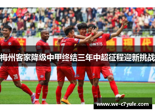 梅州客家降级中甲终结三年中超征程迎新挑战 梅州客家降级中甲终结三年中超征程迎新挑战